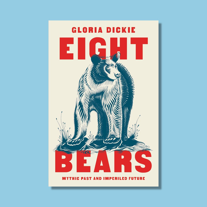 Eight Bears: Mythic Past and Imperiled Future by Gloria Dickie