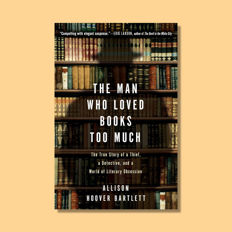 The Man Who Loved Books Too Much by Allison Hoover Bartlett