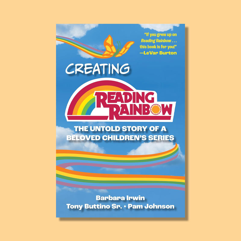 Creating Reading Rainbow by By Pam Johnson, Barbara Irwin, and Tony Buttino, Sr.