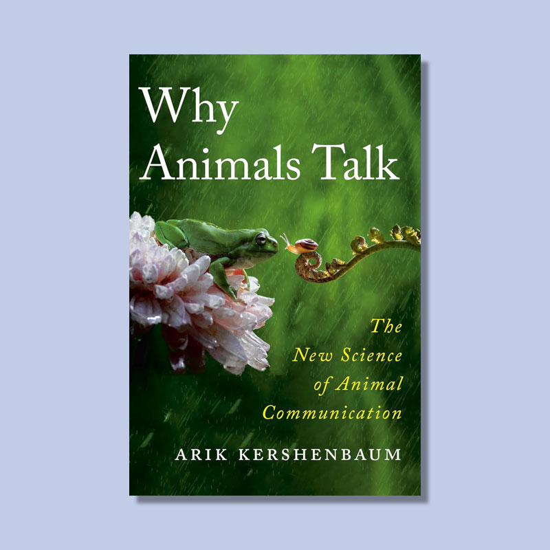 Why Animals Talk by Arik Kershenbaum