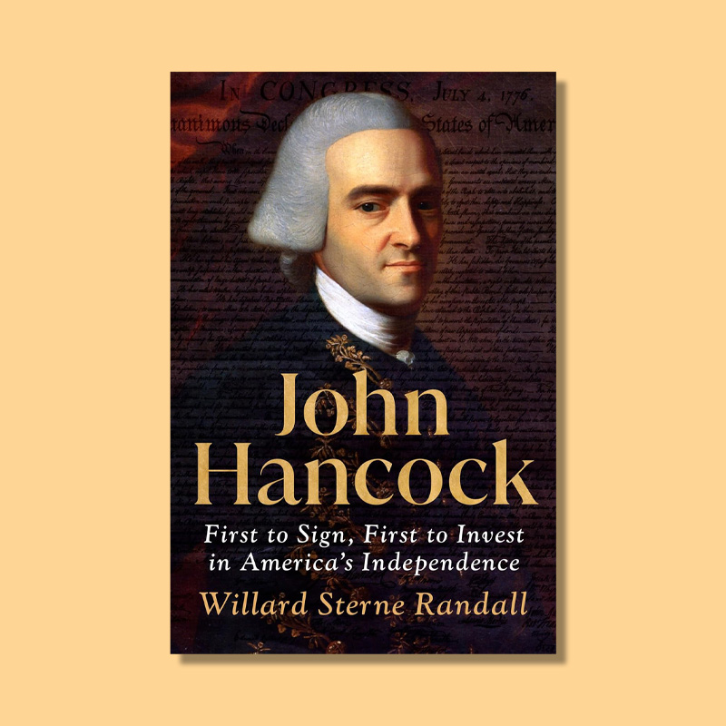 John Hancock: First to Sign, First to Invest in America's Independence by Willard Sterne Randall