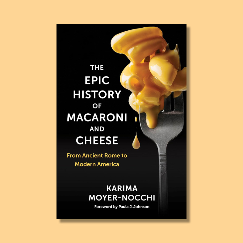 The Epic History of Macaroni and Cheese by Karima Moyer-Nocchi