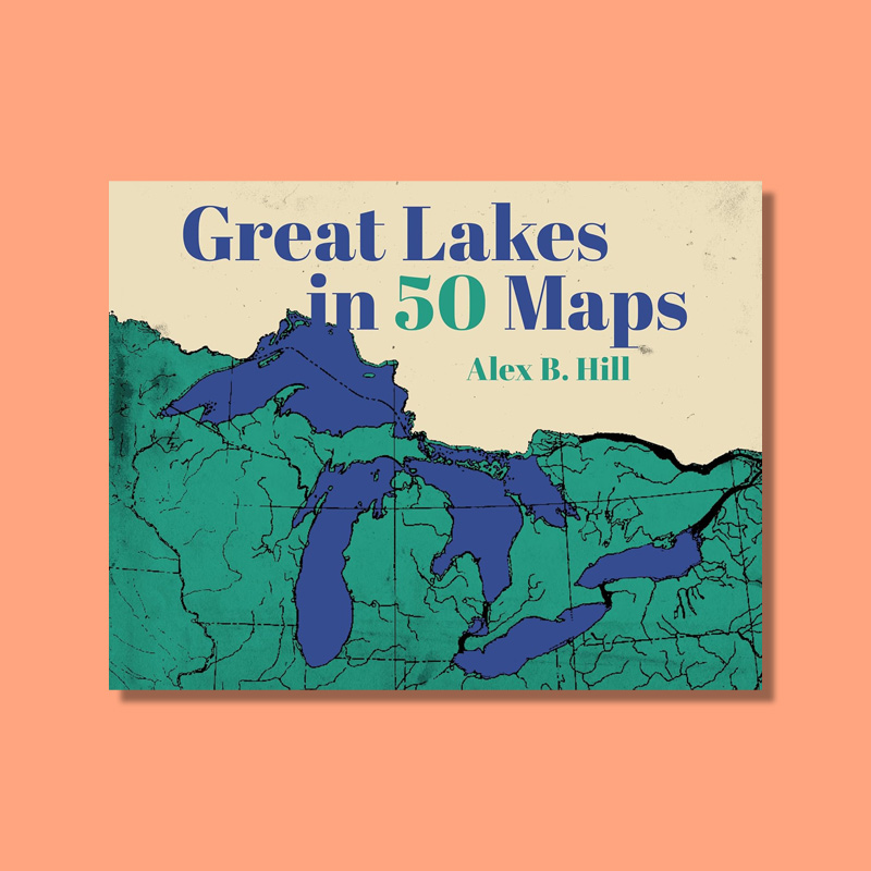 Great Lakes in 50 Maps by Alex B Hill